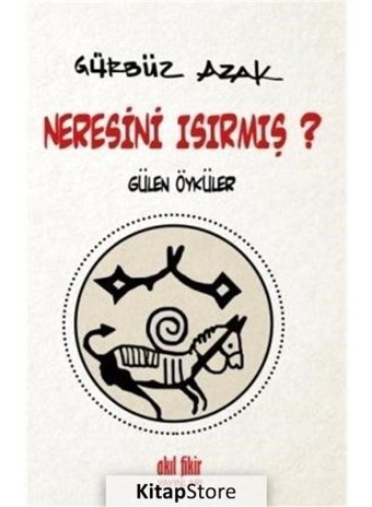 Neresini Isırmış? - Gürbüz Azak - Akıl Fikir Yayınları