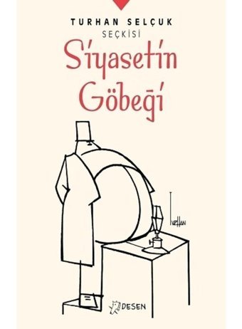 Turhan Selçuk Seçkisi: Siyasetin Göbeği - Turhan Selçuk - Desen Yayınları