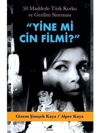 Yine mi Cin Filmi? 50 Maddede Türk Korku ve Gerilim Sineması - Gizem Şimşek Kaya - Alper Kaya - Karakarga