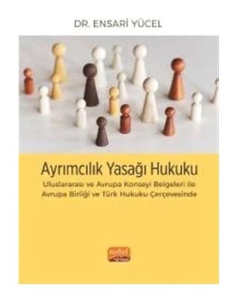 Ayrımcılık Yasağı Hukuku - Uluslararası ve Avrupa Konseyi Belgeleri İle Avrupa Birliği ve Türk Hukuk - Ensari Yücel - Nobel Bilimsel Eserler