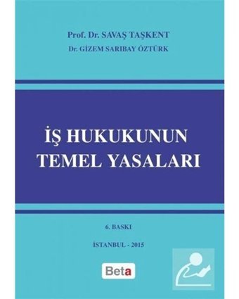İş Hukukunun Temel Yasaları - Faruk Barış Mutlay - Gizem Sarıbay Öztürk - Beta Yayınları