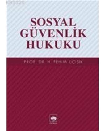 Sosyal Güvenlik Hukuku - H. Fehim Üçışık - Ötüken Neşriyat