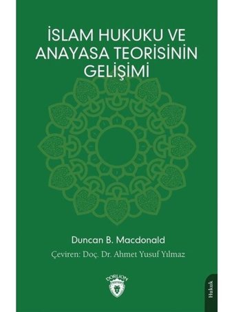 İslam Hukuku ve Anayasa Teorisinin Gelişimi - Duncan B. Macdonald - Dorlion Yayınevi