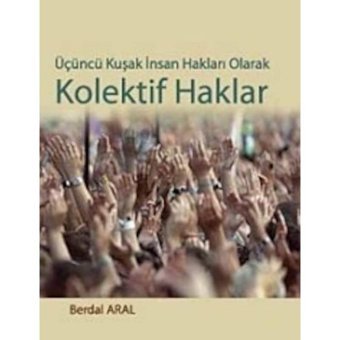 Üçüncü Kuşak İnsan Hakları Olarak Kolektif Haklar - Berdal Aral - Siyasal Kitabevi