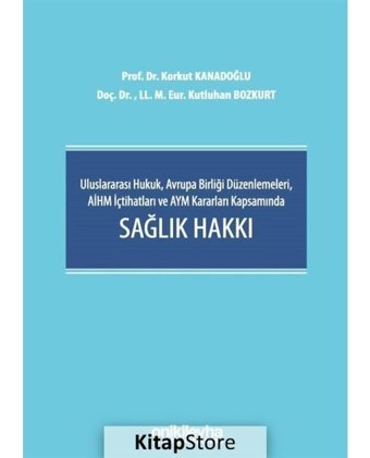 Uluslararası Hukuk Avrupa Birliği Düzenlemeleri AİHM İçtihatları ve AYM Kararları Kapsamında Sağlık - Kutluhan Bozkurt - On İki Levha Yayıncılık