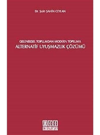 Geleneksel Toplumdan Modern Topluma Alternatif Uyuşmazlık Çözümü - Şule Şahin Ceylan - On İki Levha Yayıncılık