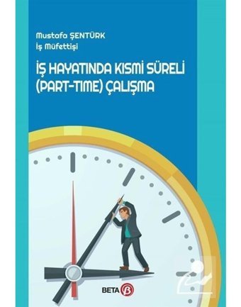 İş Hayatında Kısmi Süreli Part-Time Çalışma - Mustafa Şentürk - Beta Yayınları