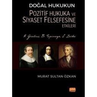 Doğal Hukukun Pozitif Hukuka ve Siyaset Felsefesine Etkileri - H.Grotius B.Spinoza J.Locke - Murat Sultan Özkan - Nobel Bilimsel Eserler