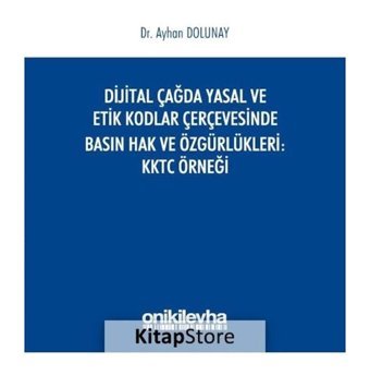 Dijital Çağda Yasal ve Etik Kodlar Çerçevesinde Basın Hak ve Özgürlükleri KKTC Örneği - Ayhan Dolunay - On İki Levha Yayıncılık
