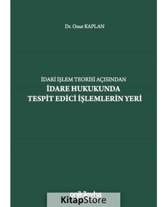 İdari İşlem Teorisi Açısından İdare Hukukunda Tespit Edici İşlemlerin Yeri - Onur Kaplan - On İki Levha Yayıncılık