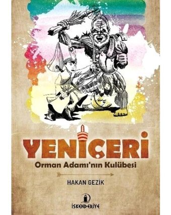Yeniçeri-Orman Adamı'nın Kulübesi - Hakan Gezik - İskenderiye Yayınları