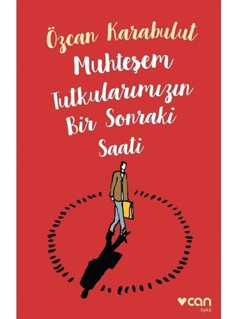 Muhteşem Tutkularımızın Bir Sonraki Saati - Özcan Karabulut - Can Yayınları
