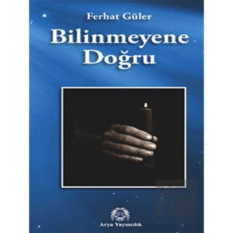 Bilinmeyene Doğru - Ferhat Güler - Arya Yayıncılık