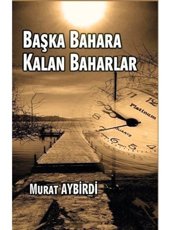 Başka Bahara Kalan Baharlar - Murat Aybirdi - Platanus Publishing