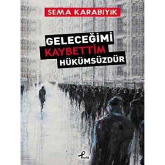 Geleceğimi Kaybettim Hükümsüzdür - Sema Karabıyık - Profil Kitap