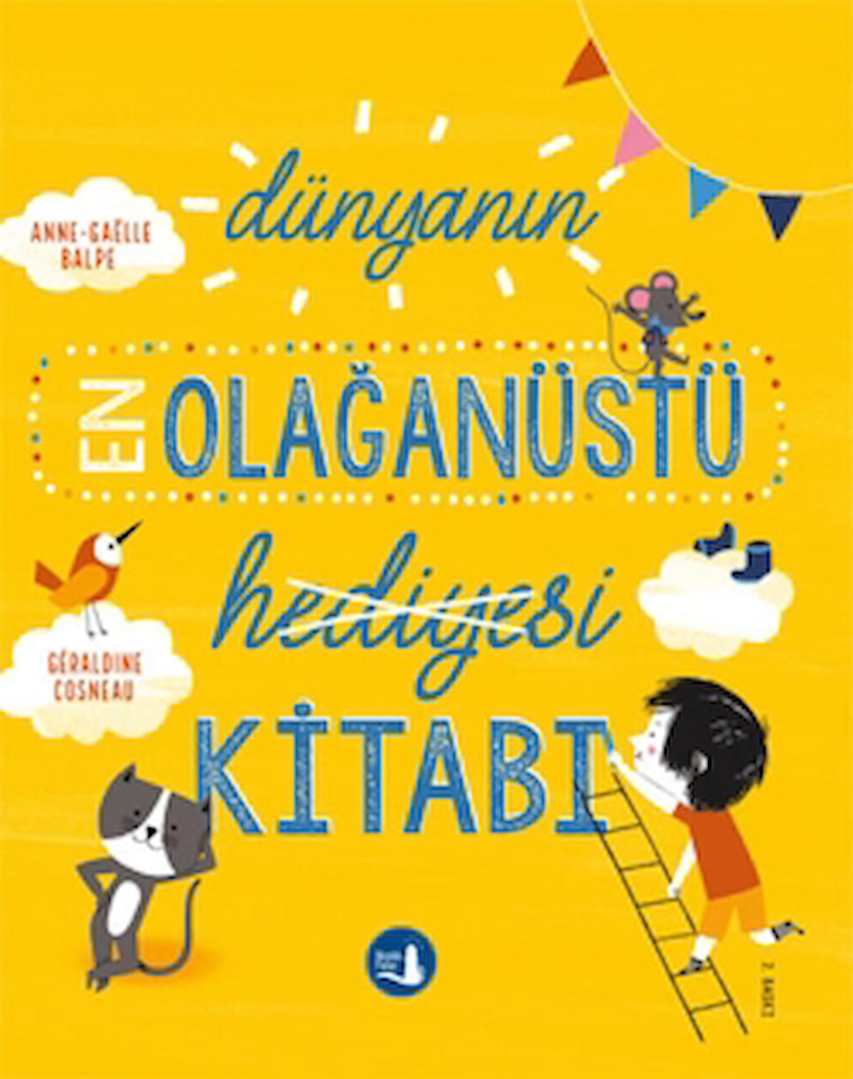 Dünyanın En Olağanüstü Hediyesi Kitabı / Anne-Gaelle Balpe / Büyülü Fener Yayınları / 9789752523586