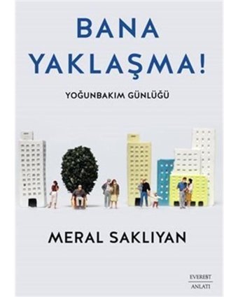 Bana Yaklaşma! Yoğunbakım Günlüğü - Meral Saklıyan - Everest Yayınları
