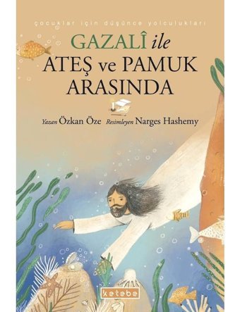 Gazali ile Ateş ve Pamuk Arasında - Özkan Öze - Ketebe