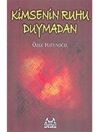Kimsenin Ruhu Duymadan - Özge Hatunoğlu - Arkadaş Yayıncılık