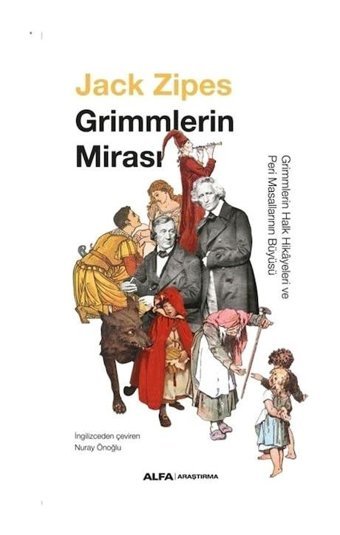 Grimmlerin Mirası - Grimmlerin Halk Hikayeleri ve Peri Masallarının Büyüsü - Jack Zipes - Alfa Yayıncılık