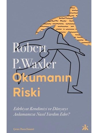 Okumanın Riski - Edebiyat Kendimizi ve Dünyamızı Anlamamıza Nasıl Yardım Eder? - Robert P. Waxler - Kafka Kitap