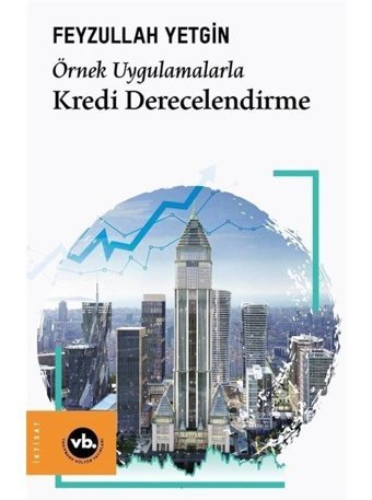 Kredi Derecelendirme - Örnek Uygulamalarla - Feyzullah Yetgin - VakıfBank Kültür Yayınları