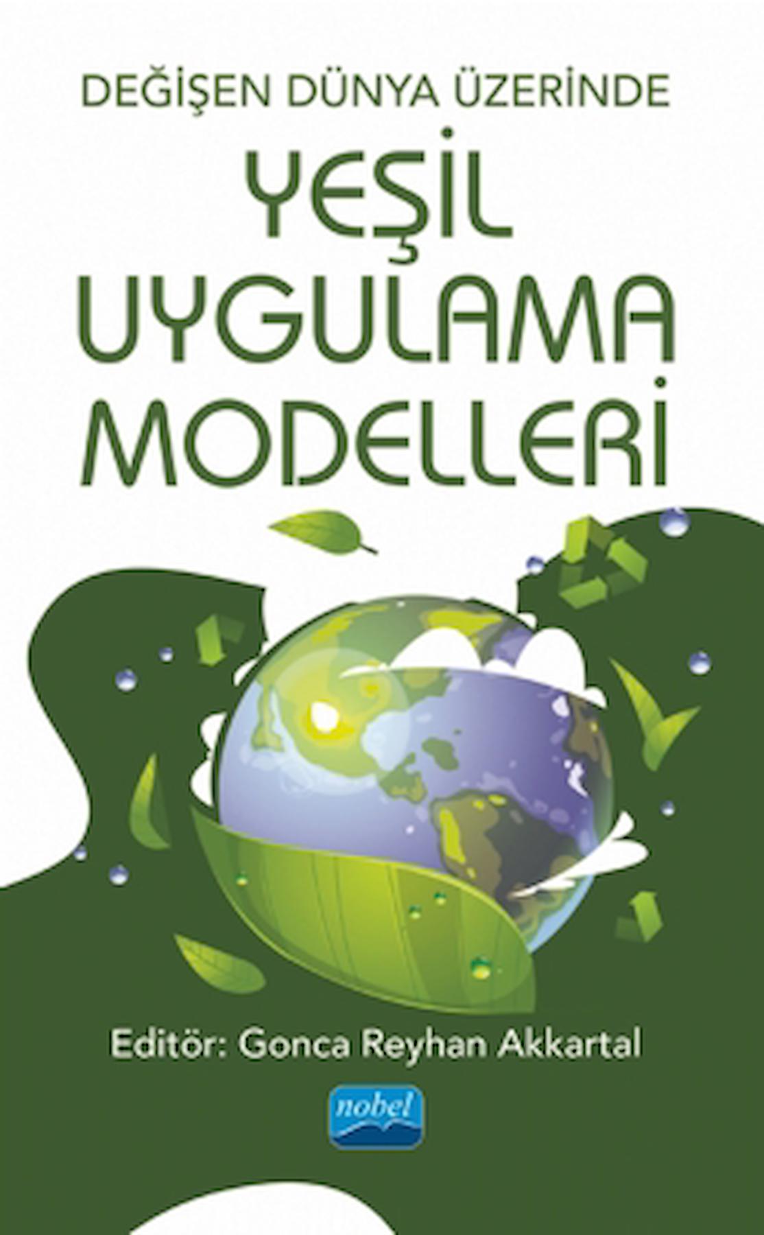 Değişen Dünya Üzerinde Yeşil Uygulama Modelleri / Nobel Akademik Yayıncılık / 9786254170676