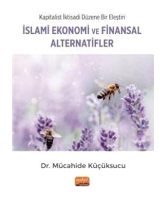 İslami Ekonomi ve Finansal Alternatifler - Kapitalist İktisadi Düzene Bir Eleştiri - Mücahide Küçüksucu - Nobel Bilimsel Eserler
