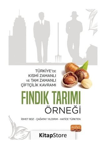 Türkiye'de Kısmi Zamanlı ve Tam Zamanlı Çiftçilik Kavramı: Fındık Tarımı Örneği - İsmet Boz - Çağatay Yıldırım - Nobel Bilimsel Eserler