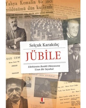 Jübile - Edebiyatın Renkli Dünyasına Uzun Bir Seyahat - Selçuk Karakılıç - Kapı Yayınları