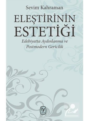 Eleştirinin Estetiği-Edebiyatta Aydınlanma ve Postmodern Gericilik - Sevim Kahraman - Tekin Yayınevi