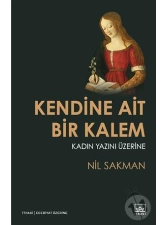 Kendine Ait Bir Kalem-Kadın Yazını - Nil Sakman - İthaki Yayınları
