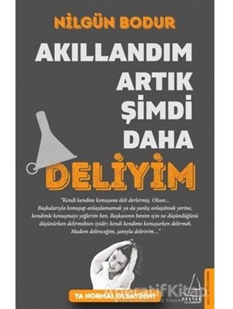 Akıllandım Artık Şimdi Daha Deliyim - Nilgün Bodur - Destek Yayınları