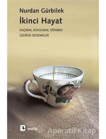 İkinci Hayat: Kaçmak-Kovulmak-Dönmek Üzerine Denemeler - Nurdan Gürbilek - Metis Yayınları