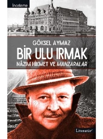 Bir Ulu Irmak - Nazım Hikmet ve Manzaralar - Göksel Aymaz - Literatür Yayıncılık