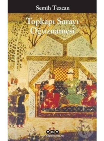 Topkapı Sarayı Oğuznamesi - Semih Tezcan - Yapı Kredi Yayınları