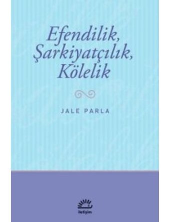 Efendilik Şarkiyatçılık ve Kölelik - Jale Parla - İletişim Yayınları