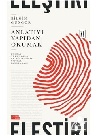 Anlatıyı Yapıdan Okumak - Çağdaş Türk Roman ve Hikayesinin Yapısal Panoraması - Bilgin Güngör - Ketebe