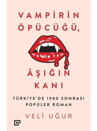 Vampirin Öpücüğü-Aşığın Kanı - Veli Uğur - Koç Üniversitesi Yayınları