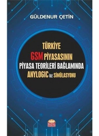 Türkiye GSM Piyasasının Piyasa Teorileri Bağlamında Anylogic ile Simülasyonu - Güldenur Çetin - Nobel Bilimsel Eserler