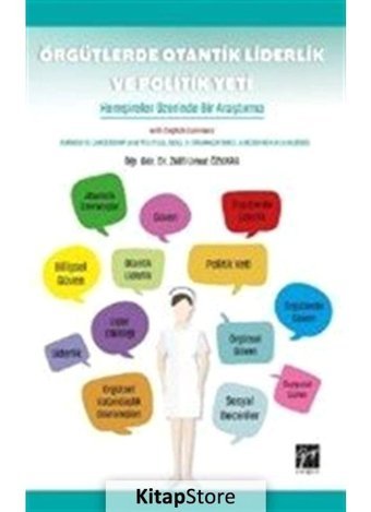 Örgütlerde Otantik Liderlik ve Politik Yeti-Hemşireler Üzerinde Bir Araştırma - Zülfi Umut Özkara - Gazi Kitabevi