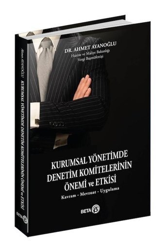 Kurumsal Yönetimde Denetim Komitelerinin Önemi ve Etkisi - Kavram - Mevzuat - Uygulama - Ahmet Ayanoğlu - Beta Yayınları
