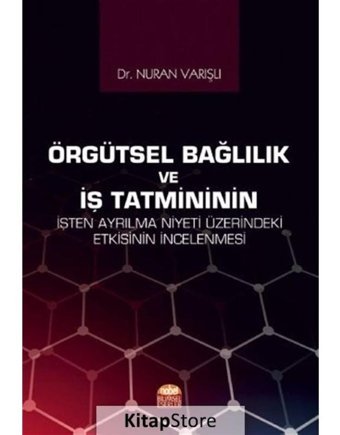 Örgütsel Bağlılık ve İş Tatmininin İşten Ayrılma Niyeti Üzerindeki Etkisinin İncelenmesi - Nuran Varışlı - Nobel Bilimsel Eserler