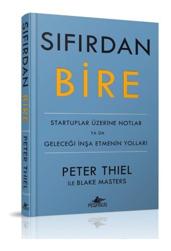 Pegasus Yayınları Sıfırdan Bire: Startuplar Üzerine Notlar Ya Da Geleceği İnşa Etmenin Yolları - Peter Thiel
