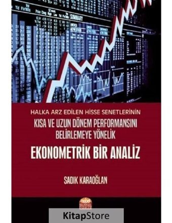 Halka Arz Edilen Hisse Senetlerinin Kısa ve Uzun Dönem Performansını Belirlemeye Yönelik Ekonometrik - Sadık Karaoğlan - Nobel Bilimsel Eserler