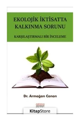 Ekolojik İktisatta Kalkınma Sorunu - Karşılaştırmalı Bir İnceleme - Armağan Canan - Astana Yayınları
