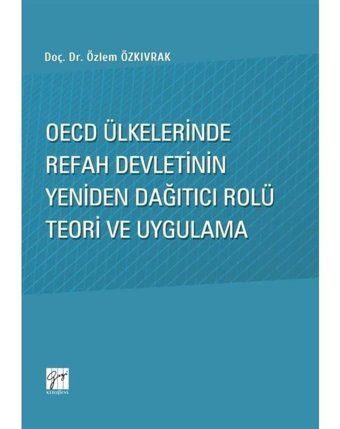 OECD Ülkelerinde Refah Devletinin Yeniden Dağıtıcı Rolü Teori ve Uygulama - Özlem Özkıvrak - Gazi Kitabevi