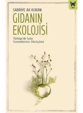 Gıdanın Ekolojisi: Türkiye'de Gıda Sistemlerinin Dönüşümü - Sabriye Ak Kuran - Nika Yayınevi