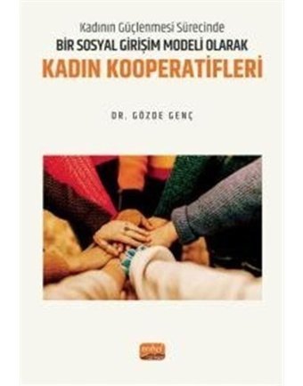 Bir Sosyal Girişim Modeli Olarak Kadın Kooperatifleri - Kadının Güçlenmesi Sürecinde - Gözde Genç - Nobel Bilimsel Eserler