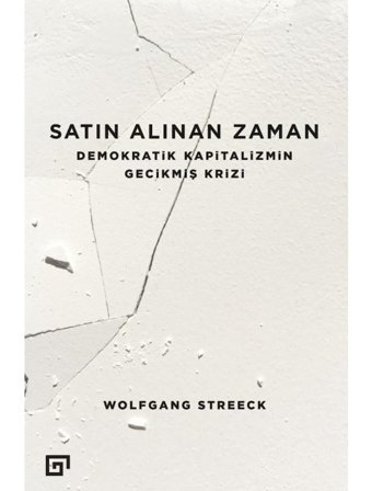Satın Alınan Zaman - Demokratik Kapitalizmin Gecikmiş Krizi - Wolfgang Streeck - Koç Üniversitesi Yayınları